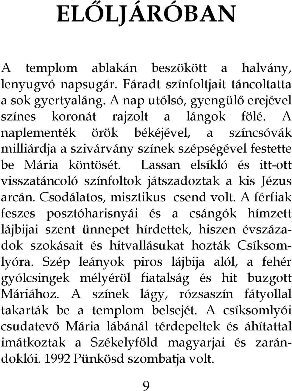 Csodálatos, misztikus csend volt. A férfiak feszes posztóharisnyái és a csángók hímzett lájbijai szent ünnepet hírdettek, hiszen évszázadok szokásait és hitvallásukat hozták Csíksomlyóra.