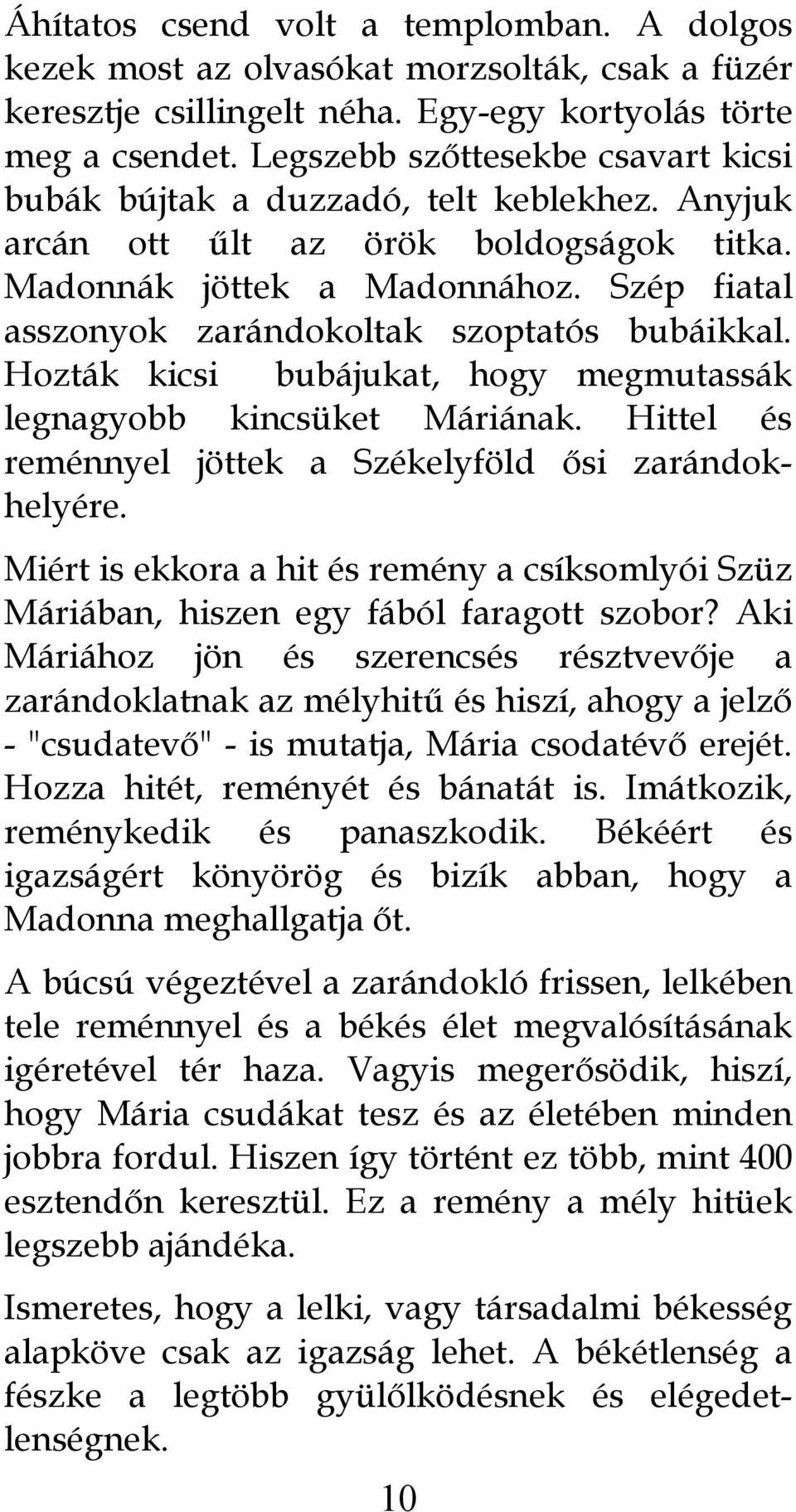 Szép fiatal asszonyok zarándokoltak szoptatós bubáikkal. Hozták kicsi bubájukat, hogy megmutassák legnagyobb kincsüket Máriának. Hittel és reménnyel jöttek a Székelyföld ősi zarándokhelyére.