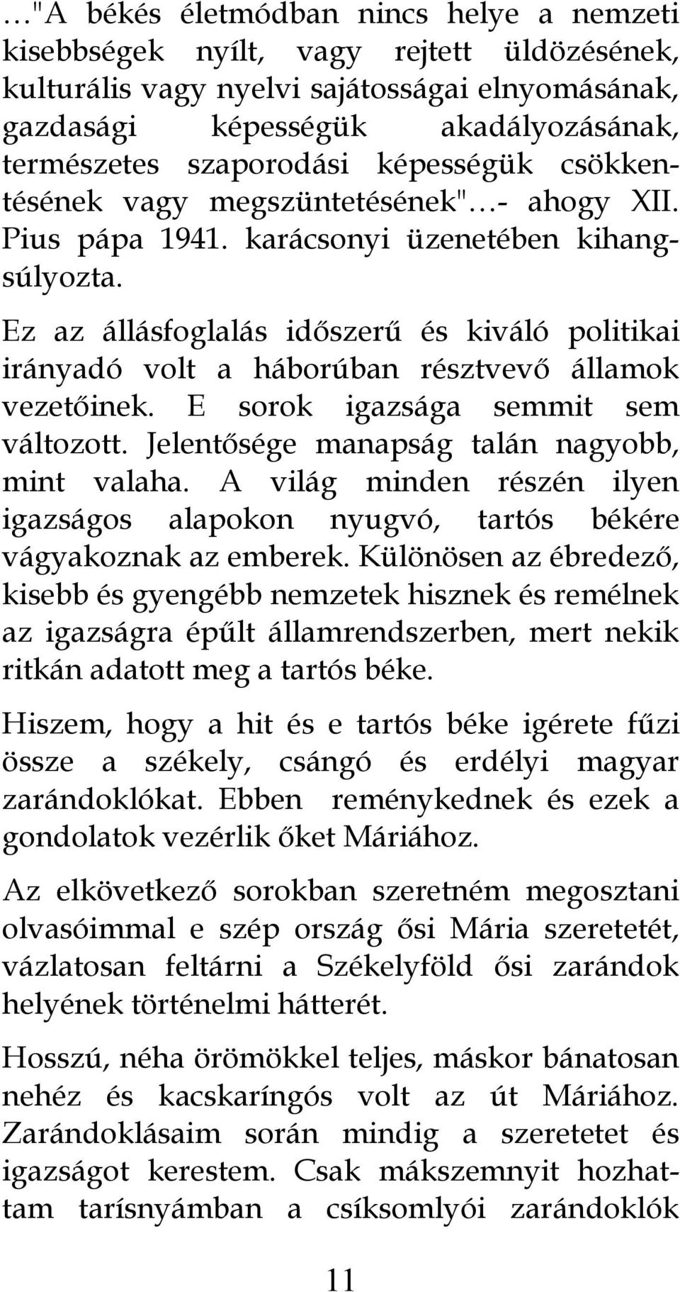 Ez az állásfoglalás időszerű és kiváló politikai irányadó volt a háborúban résztvevő államok vezetőinek. E sorok igazsága semmit sem változott. Jelentősége manapság talán nagyobb, mint valaha.