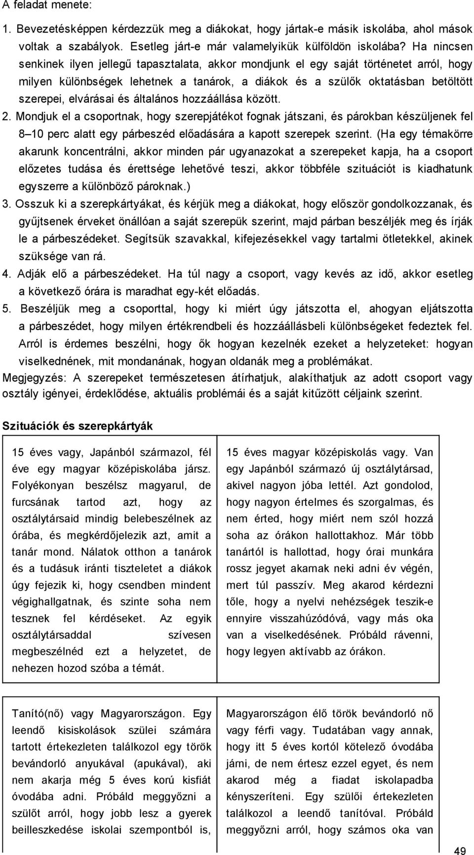 és általános hozzáállása között. 2. Mondjuk el a csoportnak, hogy szerepjátékot fognak játszani, és párokban készüljenek fel 8 10 perc alatt egy párbeszéd előadására a kapott szerepek szerint.