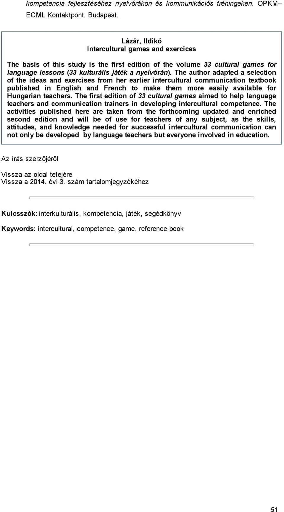 The author adapted a selection of the ideas and exercises from her earlier intercultural communication textbook published in English and French to make them more easily available for Hungarian