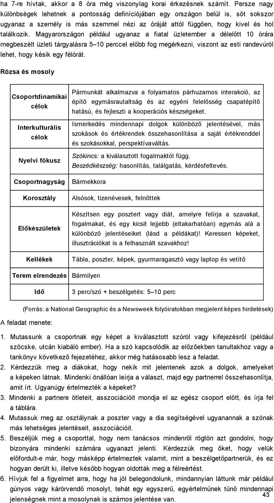 Magyarországon például ugyanaz a fiatal üzletember a délelőtt 10 órára megbeszélt üzleti tárgyalásra 5 10 perccel előbb fog megérkezni, viszont az esti randevúról lehet, hogy késik egy félórát.