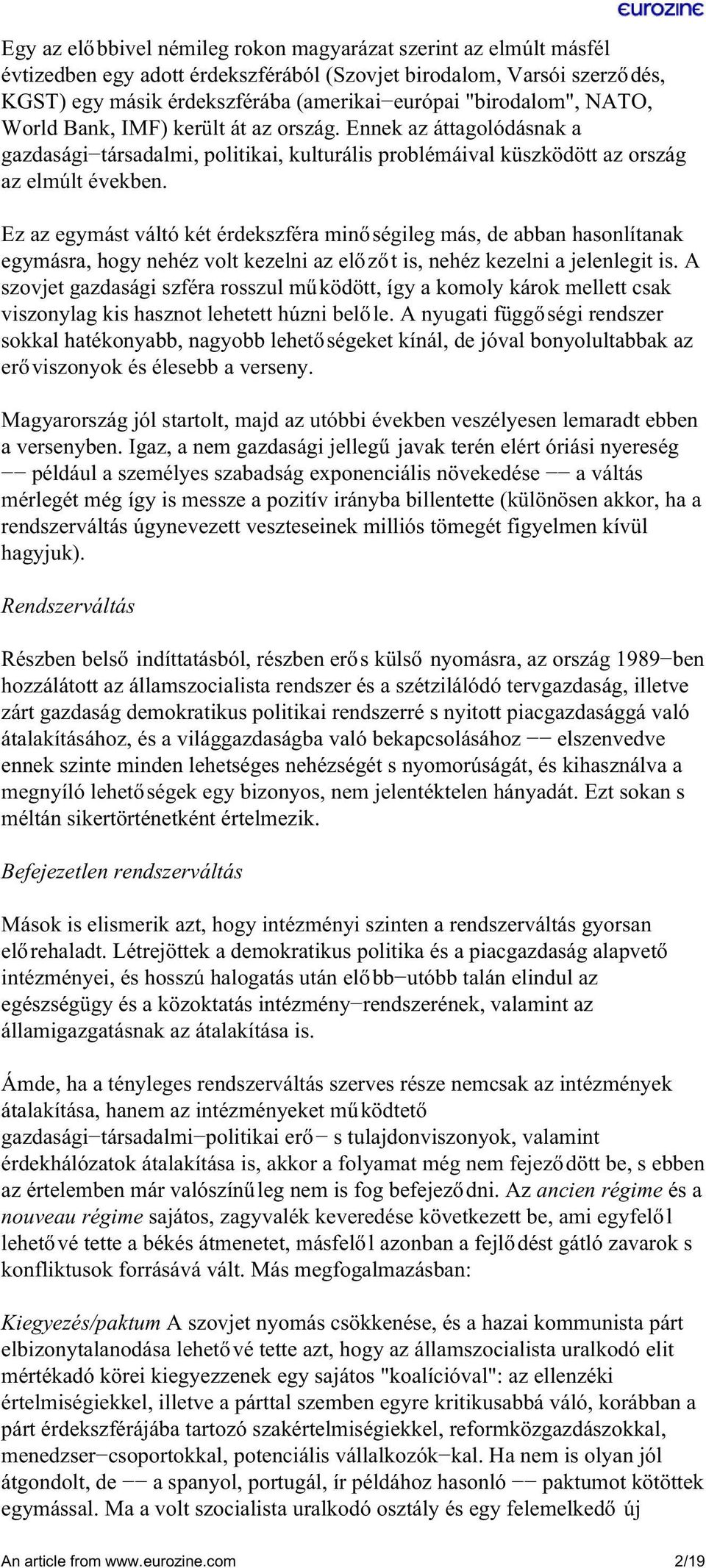 Ez az egymást váltó két érdekszféra minőségileg más, de abban hasonlítanak egymásra, hogy nehéz volt kezelni az előzőt is, nehéz kezelni a jelenlegit is.