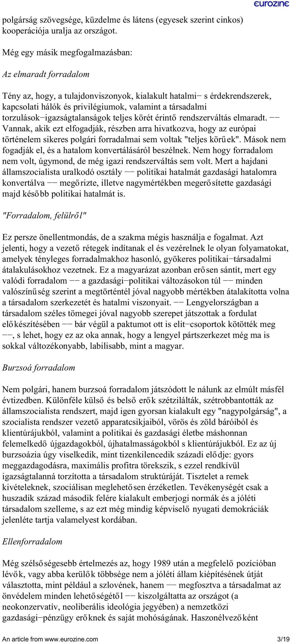 igazságtalanságok teljes körét érintő rendszerváltás elmaradt. Vannak, akik ezt elfogadják, részben arra hivatkozva, hogy az európai történelem sikeres polgári forradalmai sem voltak "teljes körűek".