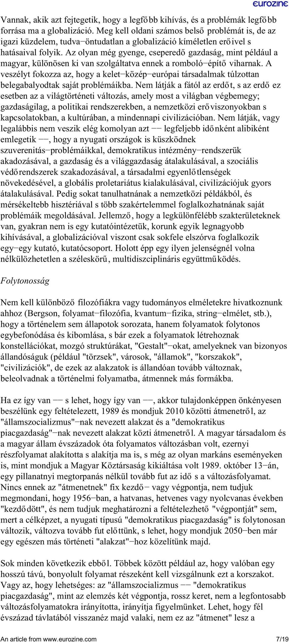 Az olyan még gyenge, cseperedő gazdaság, mint például a magyar, különösen ki van szolgáltatva ennek a romboló építő viharnak.