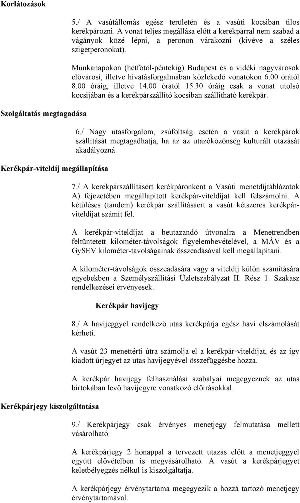 Munkanapkn (hétfőtől-péntekig) Budapest és a vidéki nagyvársk elővársi, illetve hivatásfrgalmában közlekedő vnatkn 6.00 órától 8.00 óráig, illetve 14.00 órától 15.