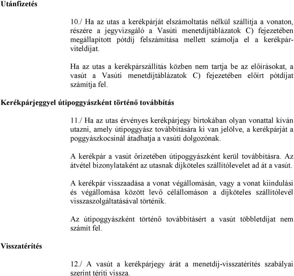 kerékpárviteldíjat. Ha az utas a kerékpárszállítás közben nem tartja be az előíráskat, a vasút a Vasúti menetdíjtáblázatk C) fejezetében előírt pótdíjat számítja fel.