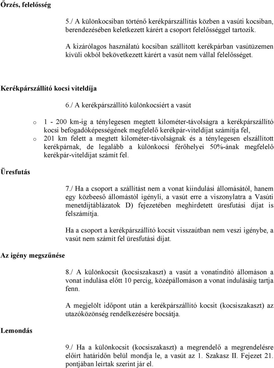 / A kerékpárszállító különkcsiért a vasút 1-200 km-ig a ténylegesen megtett kilméter-távlságra a kerékpárszállító kcsi befgadóképességének megfelelő kerékpár-viteldíjat számítja fel, 201 km felett a