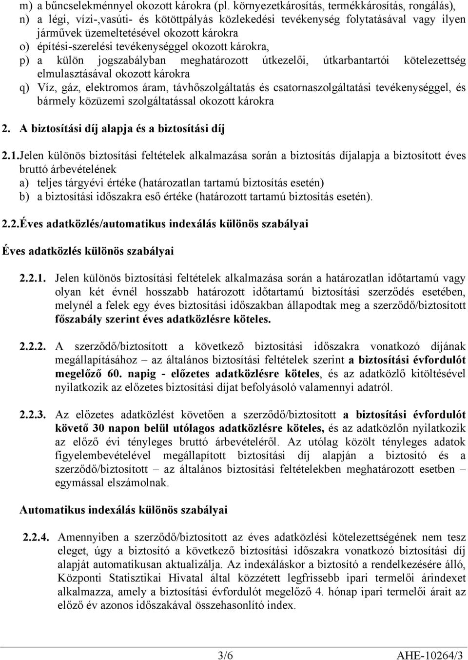 tevékenységgel okozott károkra, p) a külön jogszabályban meghatározott útkezelői, útkarbantartói kötelezettség elmulasztásával okozott károkra q) Víz, gáz, elektromos áram, távhőszolgáltatás és