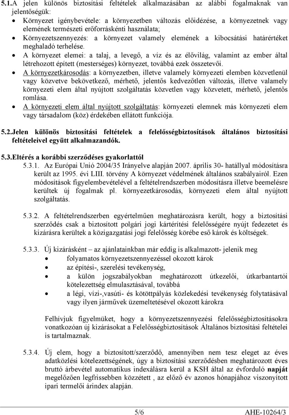 A környezet elemei: a talaj, a levegő, a víz és az élővilág, valamint az ember által létrehozott épített (mesterséges) környezet, továbbá ezek összetevői.