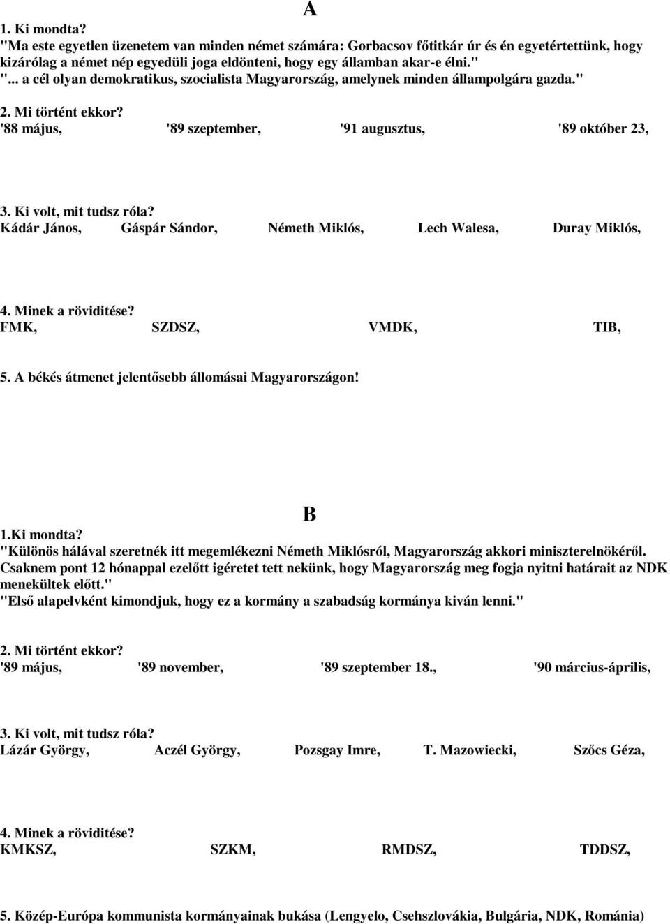 Kádár János, Gáspár Sándor, Németh Miklós, Lech Walesa, Duray Miklós, 4. Minek a röviditése? FMK, SZDSZ, VMDK, TIB, 5. A békés átmenet jelentősebb állomásai Magyarországon! B 1.Ki mondta?