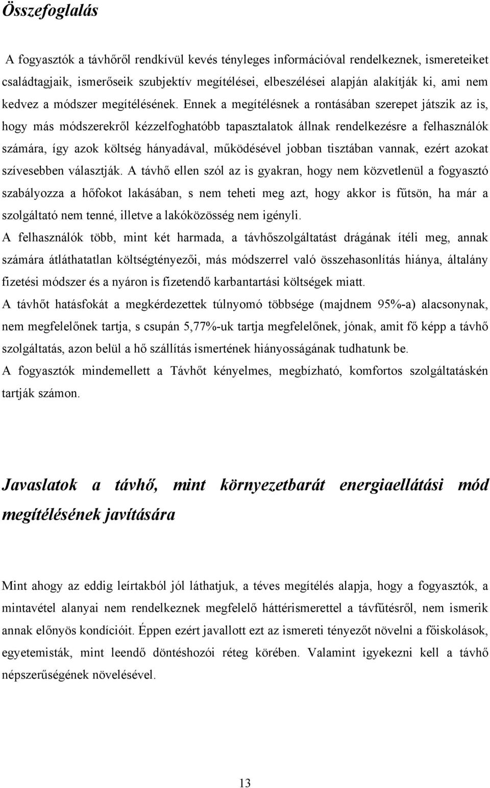 Ennek a megítélésnek a rontásában szerepet játszik az is, hogy más módszerekről kézzelfoghatóbb tapasztalatok állnak rendelkezésre a felhasználók számára, így azok költség hányadával, működésével