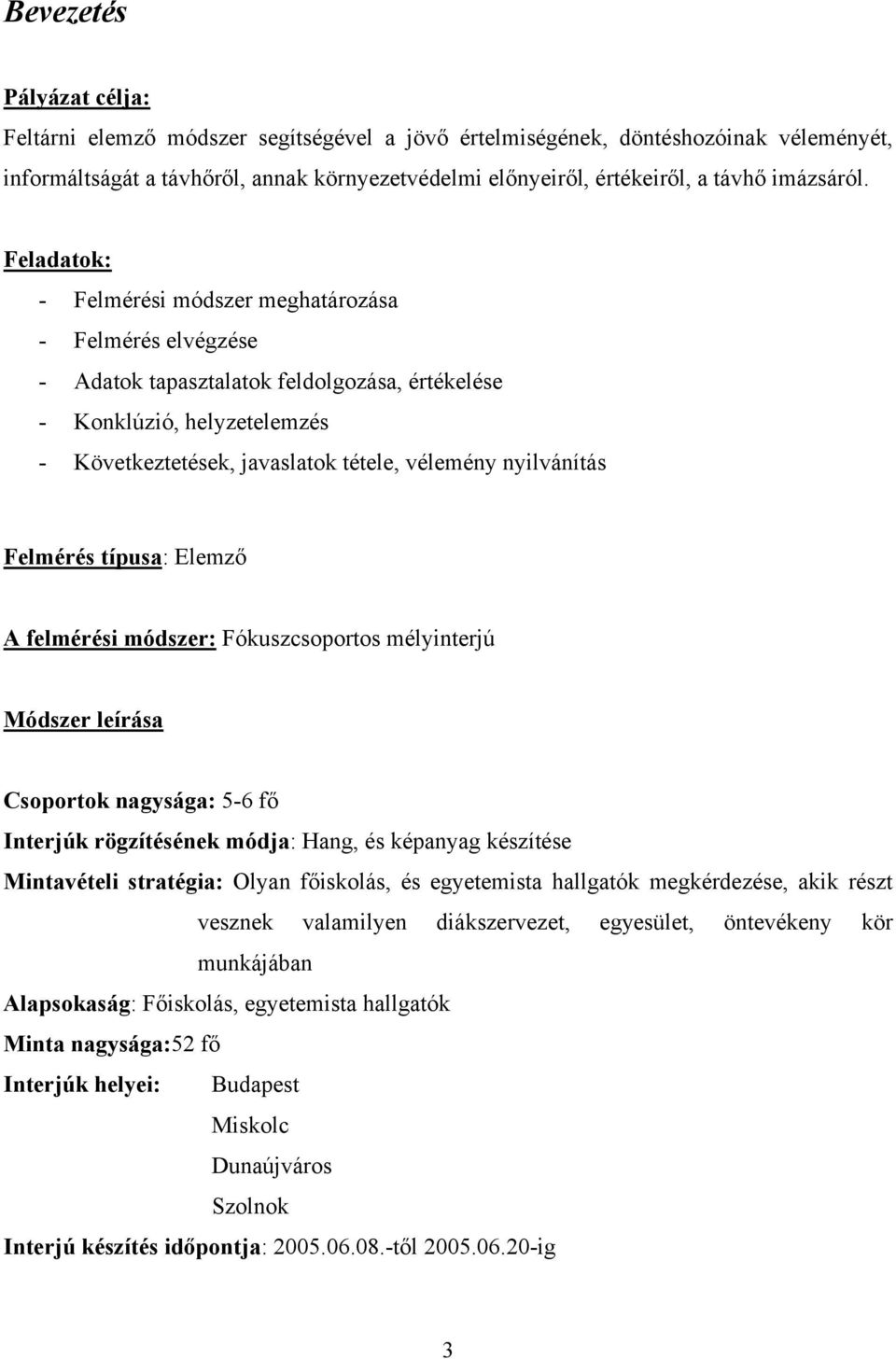 Feladatok: - Felmérési módszer meghatározása - Felmérés elvégzése - Adatok tapasztalatok feldolgozása, értékelése - Konklúzió, helyzetelemzés - Következtetések, javaslatok tétele, vélemény