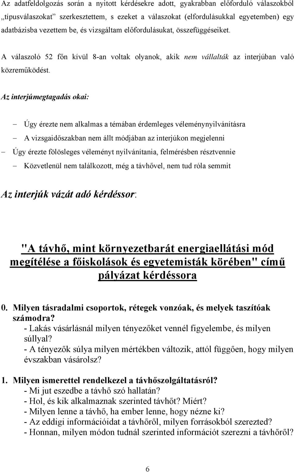 Az interjúmegtagadás okai: Úgy érezte nem alkalmas a témában érdemleges véleménynyilvánításra A vizsgaidőszakban nem állt módjában az interjúkon megjelenni Úgy érezte fölösleges véleményt