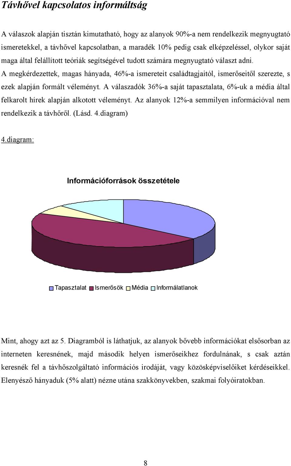 A megkérdezettek, magas hányada, 46%-a ismereteit családtagjaitól, ismerőseitől szerezte, s ezek alapján formált véleményt.