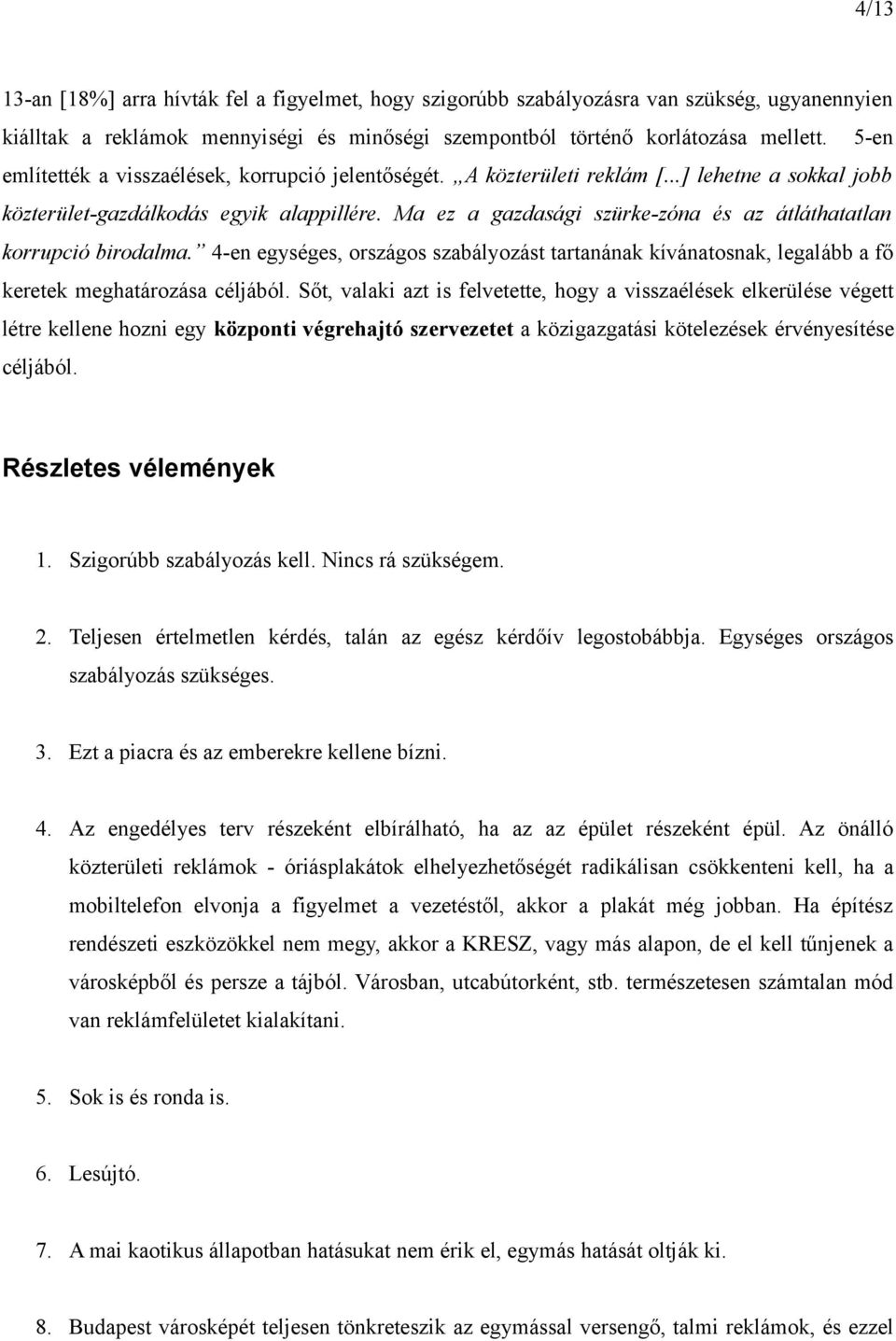 Ma ez a gazdasági szürke-zóna és az átláthatatlan korrupció birodalma. 4-en egységes, országos szabályozást tartanának kívánatosnak, legalább a fő keretek meghatározása céljából.