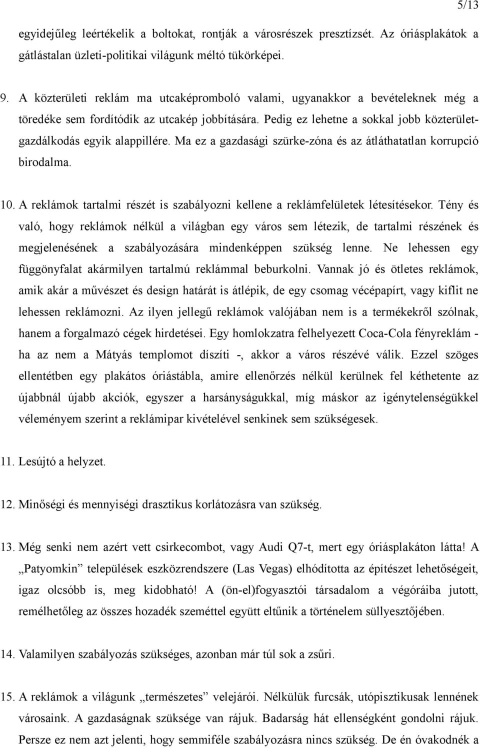 Ma ez a gazdasági szürke-zóna és az átláthatatlan korrupció birodalma. 10. A reklámok tartalmi részét is szabályozni kellene a reklámfelületek létesítésekor.