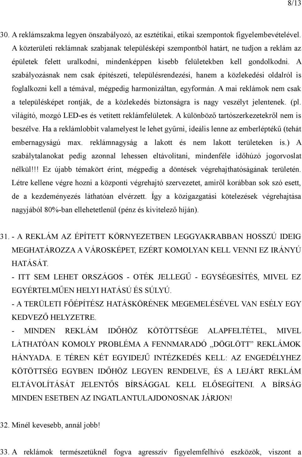 A szabályozásnak nem csak építészeti, településrendezési, hanem a közlekedési oldalról is foglalkozni kell a témával, mégpedig harmonizáltan, egyformán.