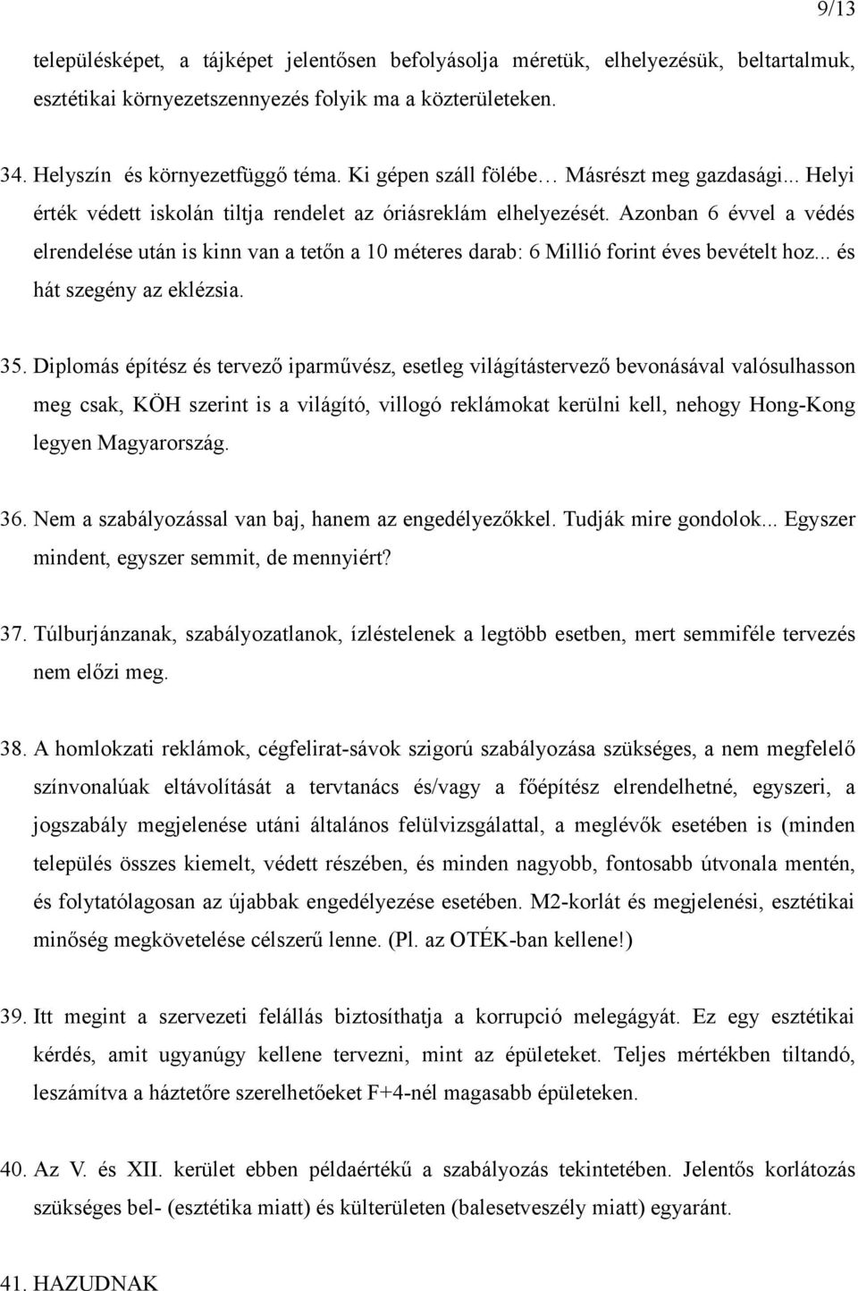 Azonban 6 évvel a védés elrendelése után is kinn van a tetőn a 10 méteres darab: 6 Millió forint éves bevételt hoz... és hát szegény az eklézsia. 35.