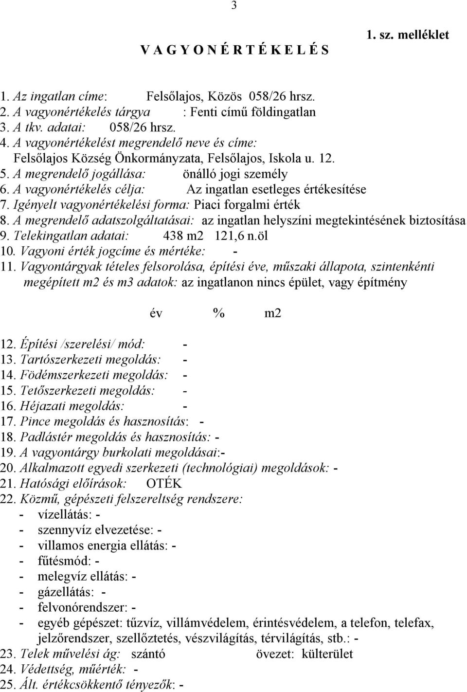 A vagyonértékelés célja: Az ingatlan esetleges értékesítése 7. Igényelt vagyonértékelési forma: Piaci forgalmi érték 8.