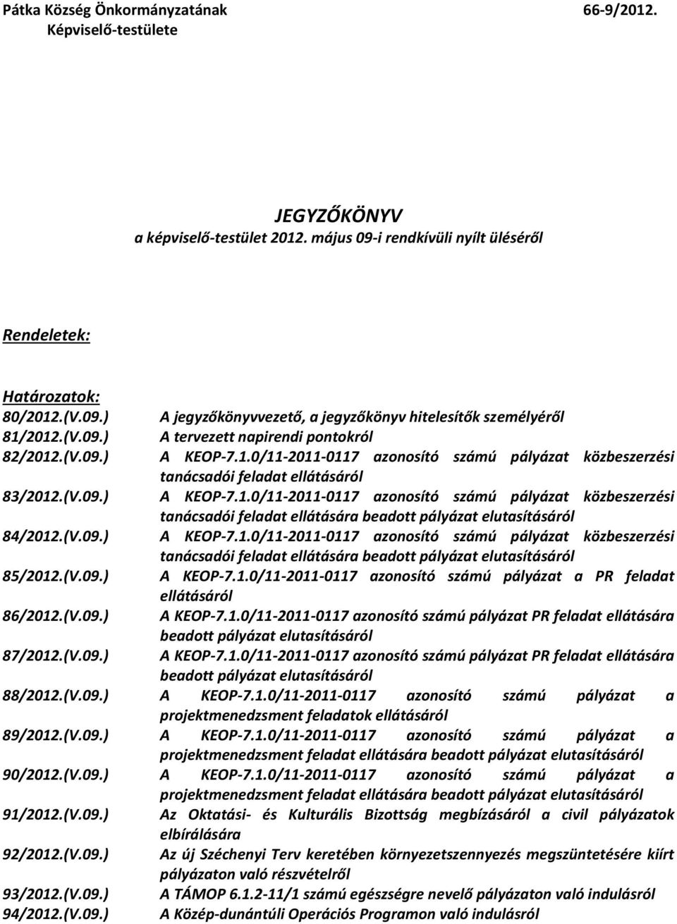 1.0/11-2011-0117 azonosító számú pályázat közbeszerzési tanácsadói feladat ellátására beadott pályázat elutasításáról A KEOP-7.1.0/11-2011-0117 azonosító számú pályázat közbeszerzési tanácsadói feladat ellátására beadott pályázat elutasításáról A KEOP-7.1.0/11-2011-0117 azonosító számú pályázat a PR feladat ellátásáról A KEOP-7.