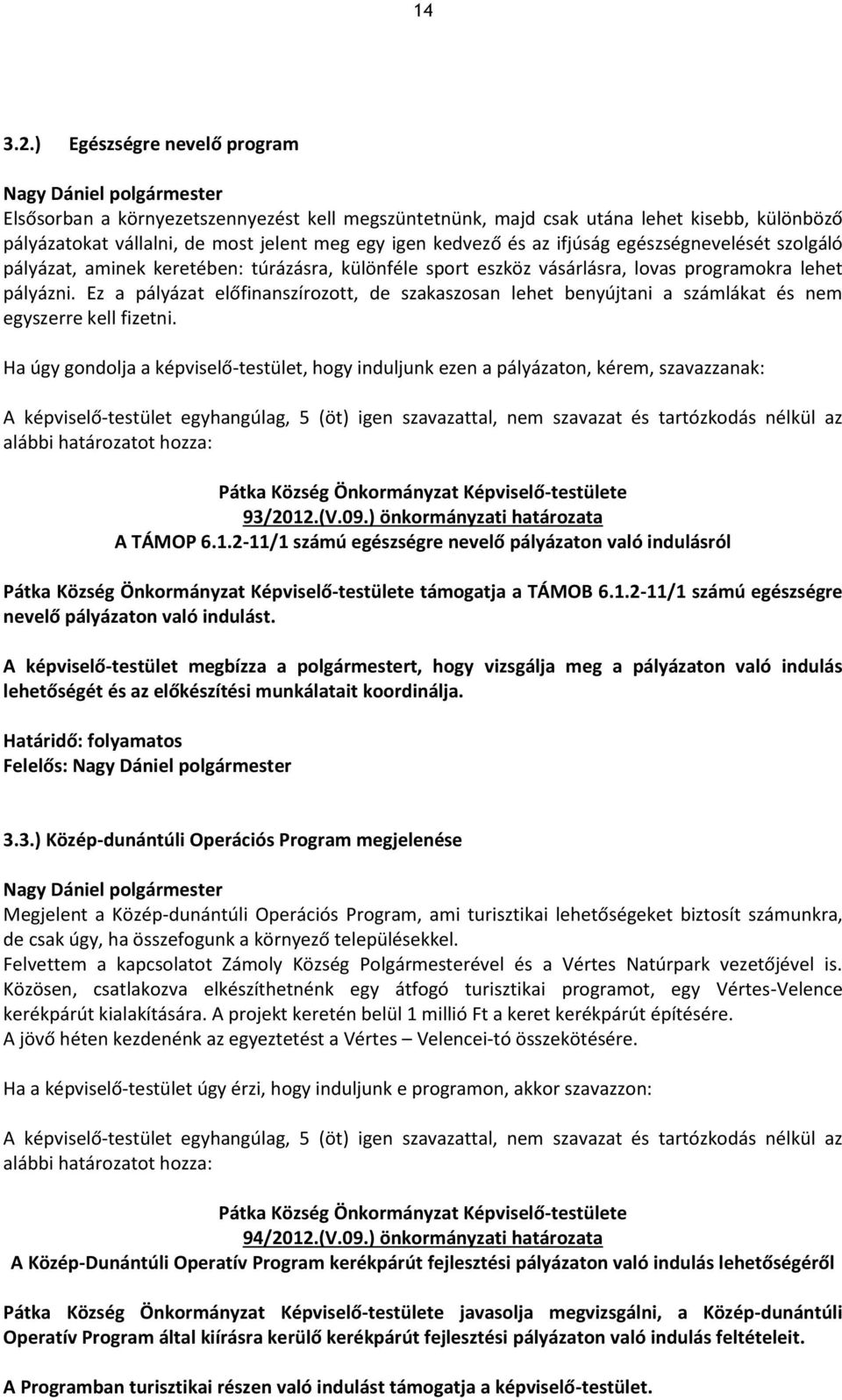 egészségnevelését szolgáló pályázat, aminek keretében: túrázásra, különféle sport eszköz vásárlásra, lovas programokra lehet pályázni.