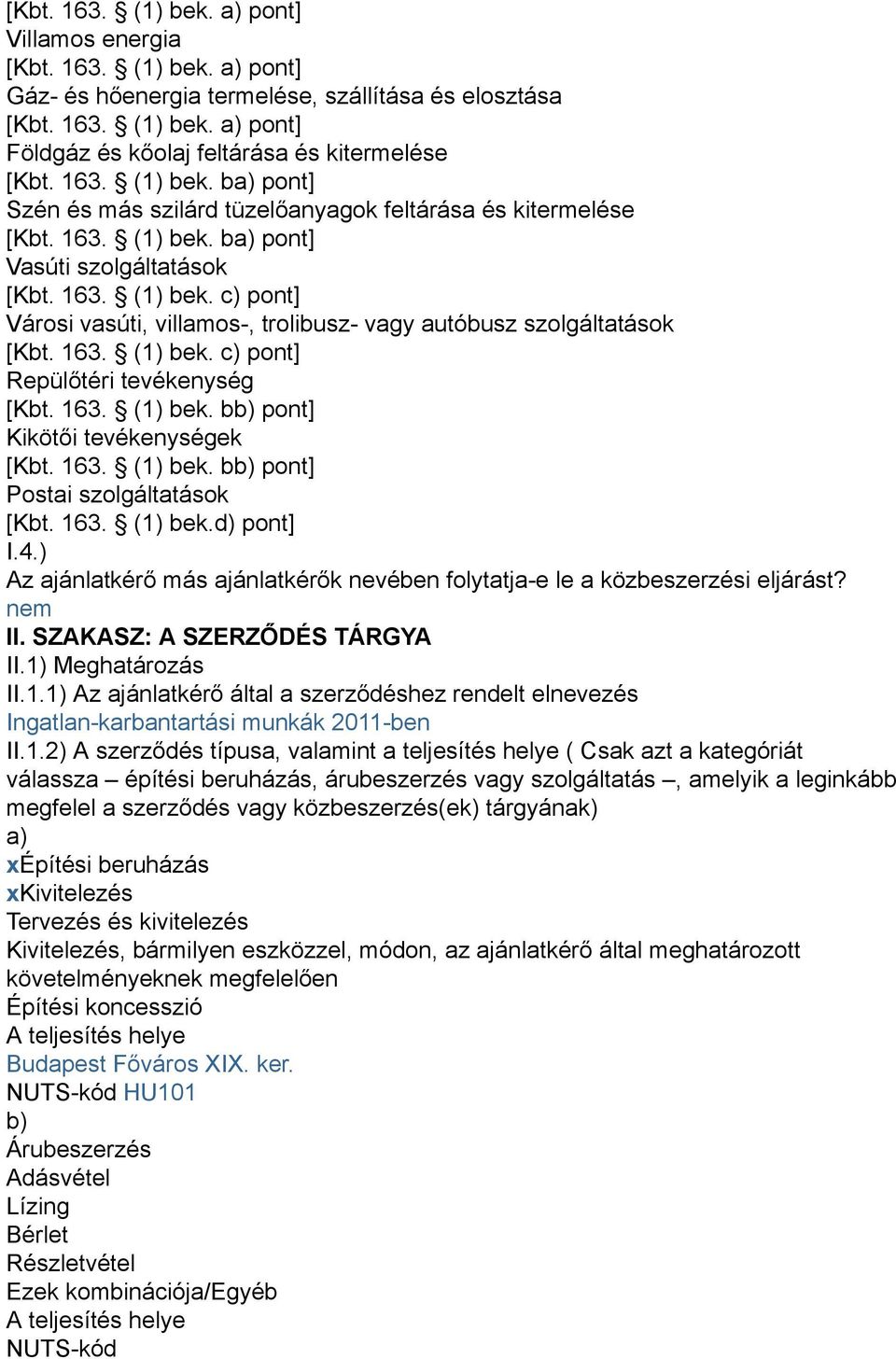 163. (1) bek. c) pont] Repülőtéri tevékenység [Kbt. 163. (1) bek. bb) pont] Kikötői tevékenységek [Kbt. 163. (1) bek. bb) pont] Postai szolgáltatások [Kbt. 163. (1) bek.d) pont] I.4.