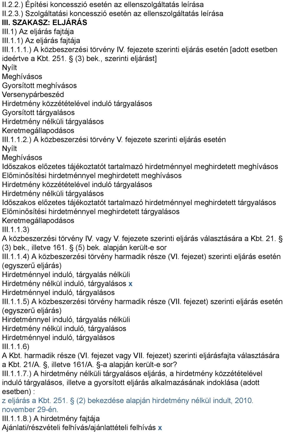 , szerinti eljárást] Nyílt Meghívásos Gyorsított meghívásos Versenypárbeszéd Hirdetmény közzétételével induló tárgyalásos Gyorsított tárgyalásos Hirdetmény nélküli tárgyalásos Keretmegállapodásos III.