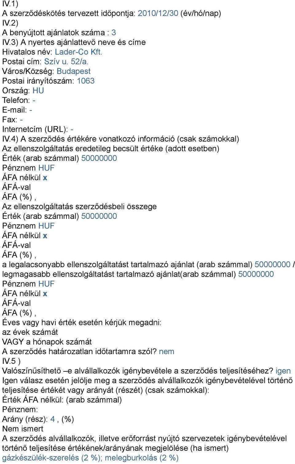 4) A szerződés értékére vonatkozó információ (csak számokkal) Az ellenszolgáltatás eredetileg becsült értéke (adott esetben) Érték (arab számmal) 50000000 Pénznem HUF ÁFA nélkül x Az