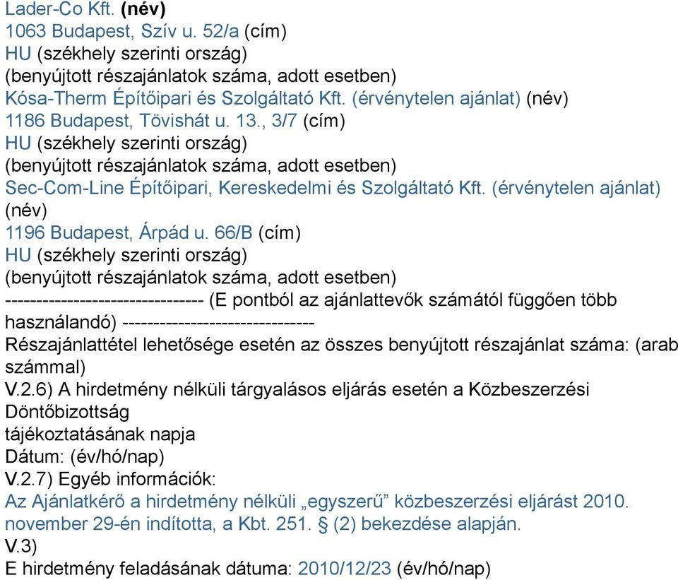 , 3/7 (cím) HU (székhely szerinti ország) (benyújtott részajánlatok száma, adott esetben) Sec-Com-Line Építőipari, Kereskedelmi és Szolgáltató Kft. (érvénytelen ajánlat) (név) 1196 Budapest, Árpád u.