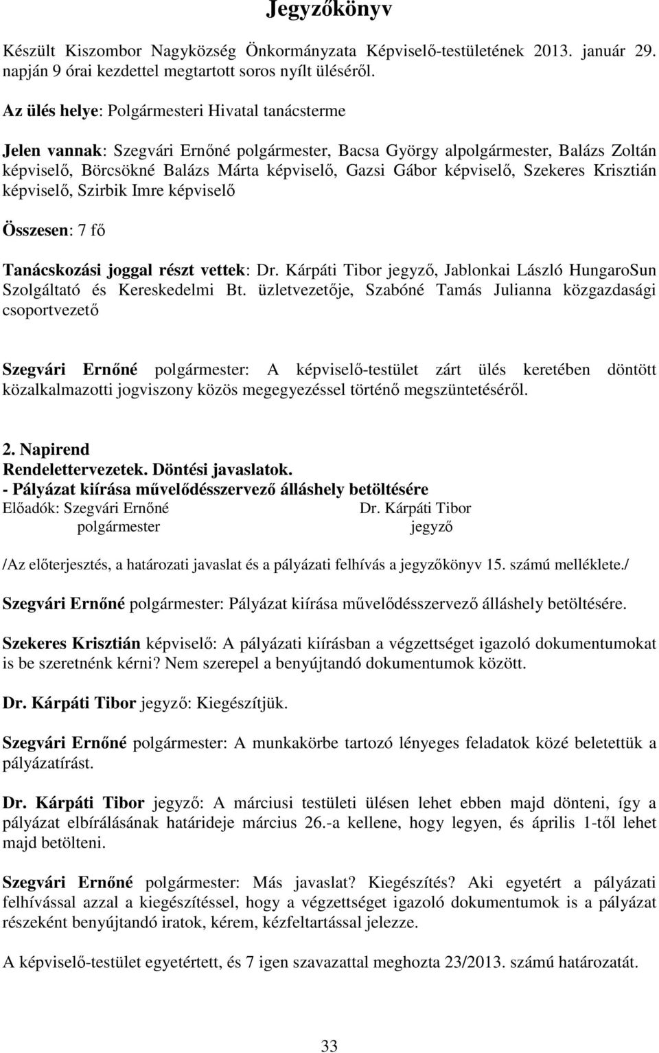 képviselő, Szekeres Krisztián képviselő, Szirbik Imre képviselő Összesen: 7 fő Tanácskozási joggal részt vettek: Dr. Kárpáti Tibor jegyző, Jablonkai László HungaroSun Szolgáltató és Kereskedelmi Bt.