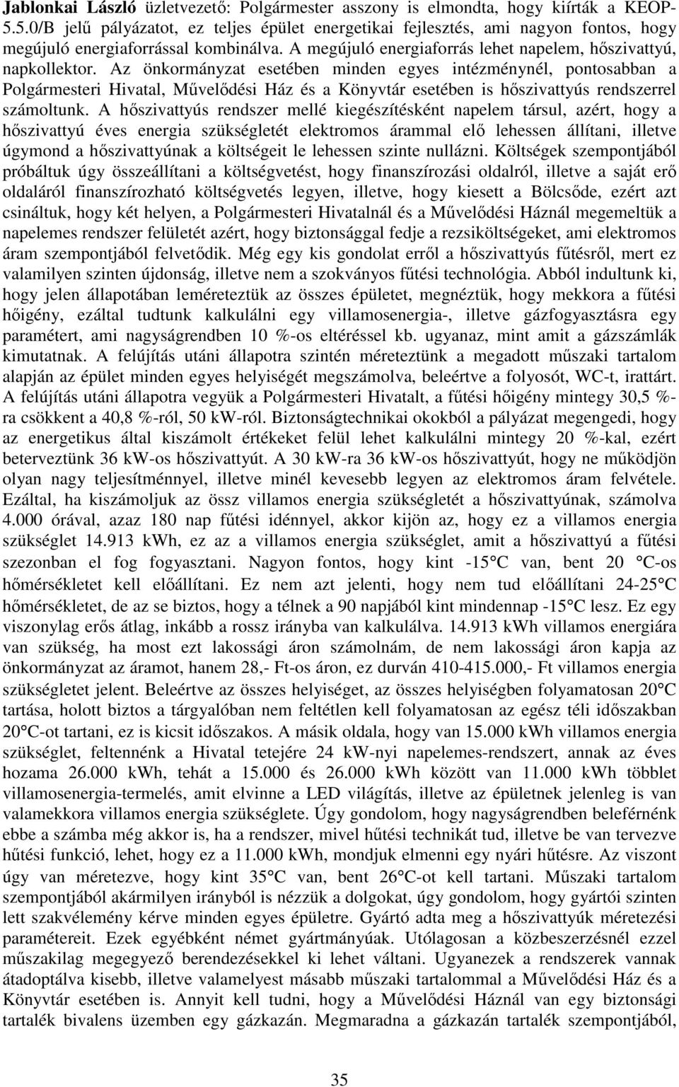 Az önkormányzat esetében minden egyes intézménynél, pontosabban a Polgármesteri Hivatal, Művelődési Ház és a Könyvtár esetében is hőszivattyús rendszerrel számoltunk.