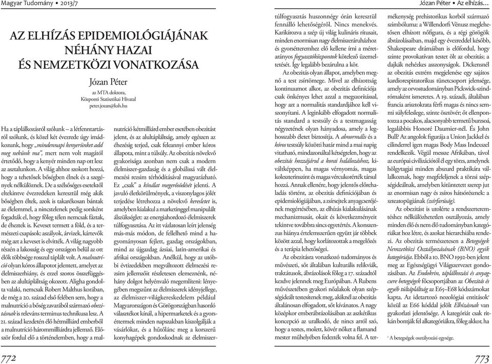 Az obezitás növekvő gyakorisága azonban nem csak a modern élelmiszer-gazdaság és a globálissá vált élelmezési rezsim térhódításával magyarázható. Ez csak a kínálat megerősödését jelenti.