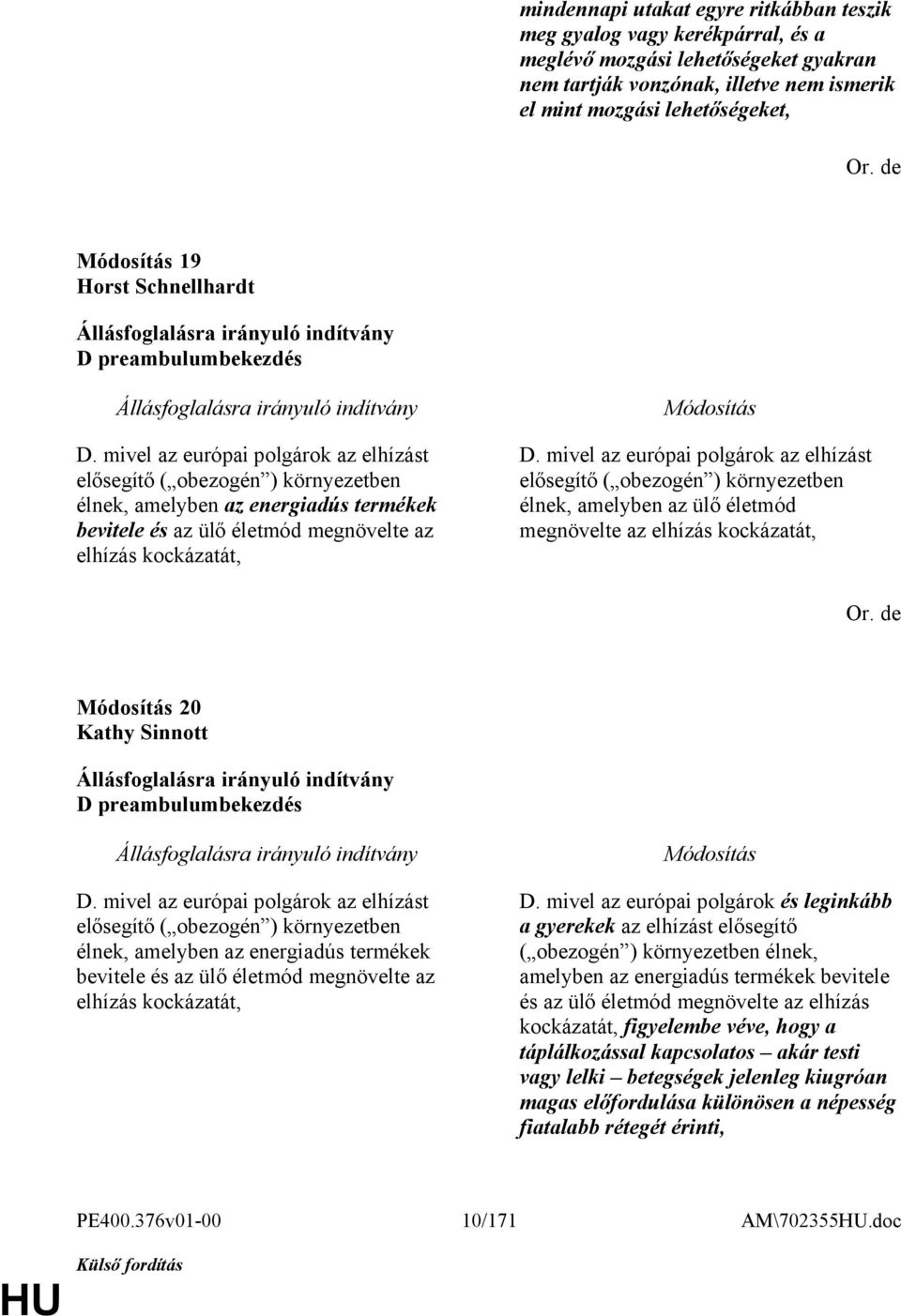 mivel az európai polgárok az elhízást elősegítő ( obezogén ) környezetben élnek, amelyben az energiadús termékek bevitele és az ülő életmód megnövelte az elhízás kockázatát, D.