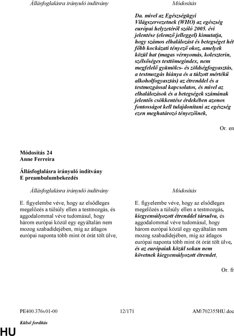 megfelelő gyümölcs- és zöldségfogyasztás, a testmozgás hiánya és a túlzott mértékű alkoholfogyasztás) az étrenddel és a testmozgással kapcsolatos, és mivel az elhalálozások és a betegségek számának