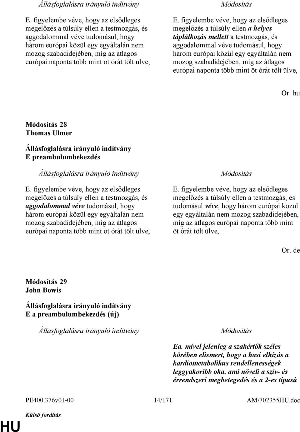 figyelembe véve, hogy az elsődleges megelőzés a túlsúly ellen a helyes táplálkozás mellett a testmozgás, és aggodalommal véve tudomásul, hogy három európai közül egy egyáltalán nem mozog