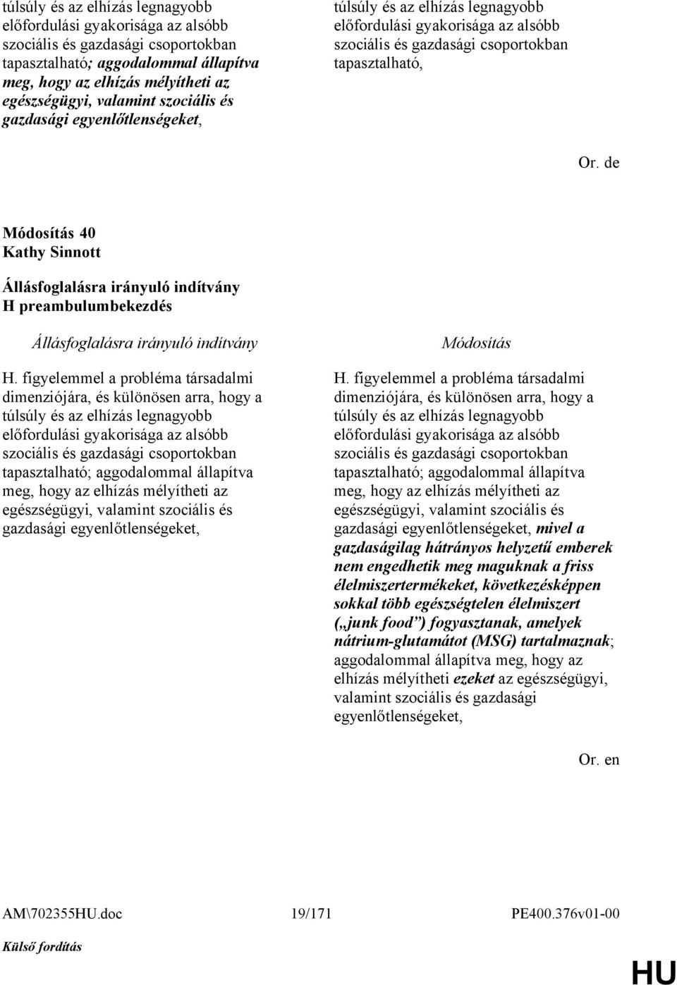 H. figyelemmel a probléma társadalmi dimenziójára, és különösen arra, hogy a  szociális és gazdasági egyenlőtlenségeket, H.