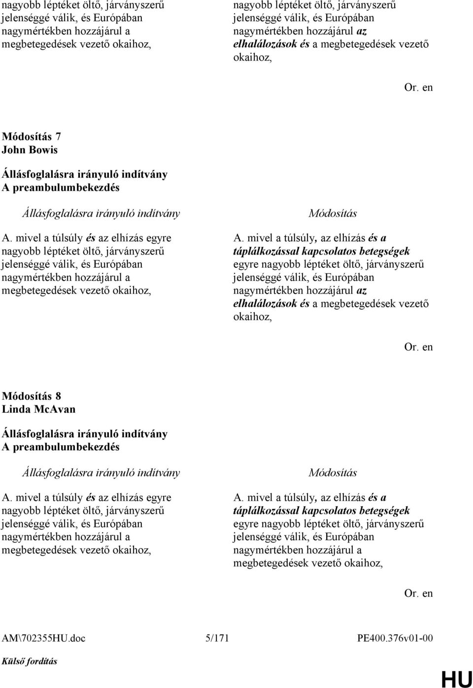 mivel a túlsúly és az elhízás egyre nagyobb léptéket öltő, járványszerű jelenséggé válik, és Európában nagymértékben hozzájárul a megbetegedések vezető okaihoz, A.