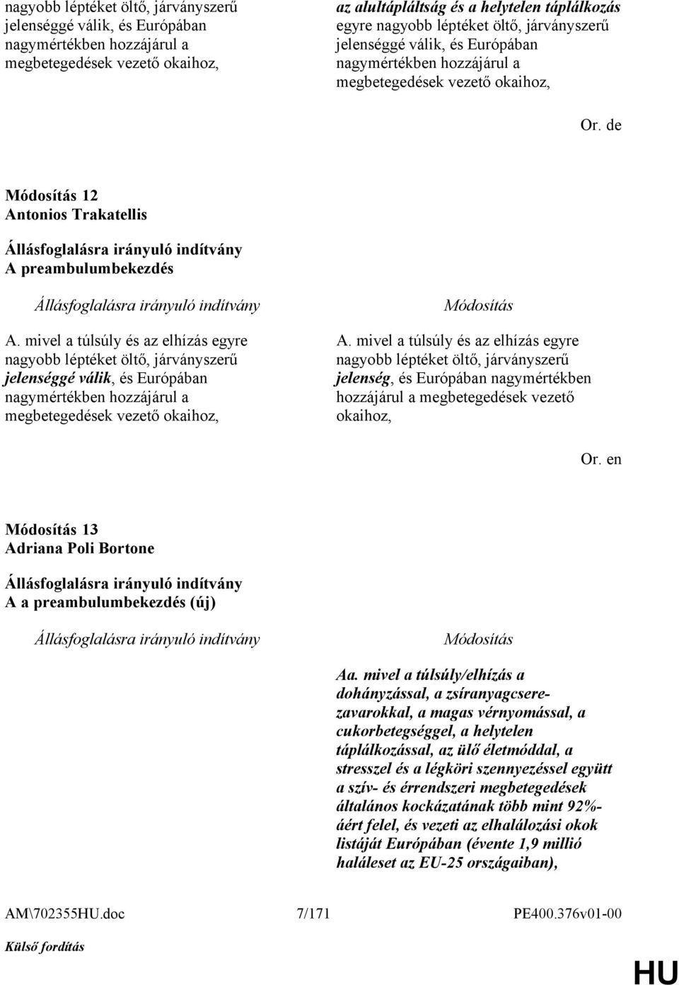 mivel a túlsúly és az elhízás egyre nagyobb léptéket öltő, járványszerű jelenséggé válik, és Európában nagymértékben hozzájárul a megbetegedések vezető okaihoz, A.