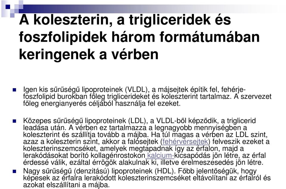 A vérben ez tartalmazza a legnagyobb mennyiségben a koleszterint és szállítja tovább a májba.