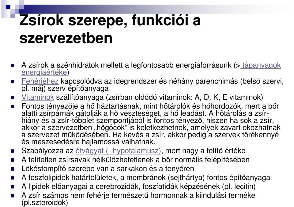 máj) szerv építıanyaga Vitaminok szállítóanyaga (zsírban oldódó vitaminok: A, D, K, E vitaminok) Fontos tényezıje a hı háztartásnak, mint hıtárolók és hıhordozók, mert a bır alatti zsírpárnák