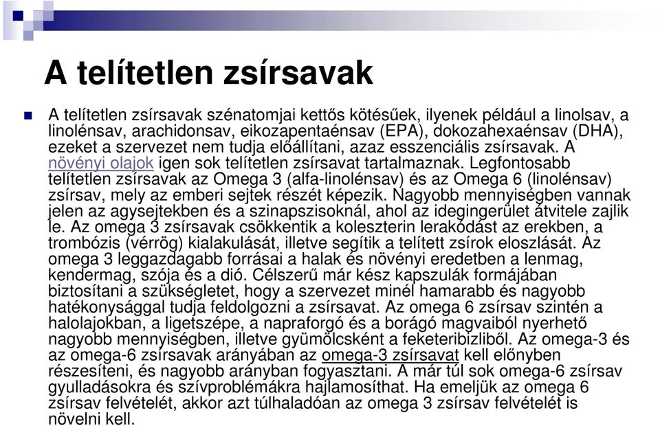 Legfontosabb telítetlen zsírsavak az Omega 3 (alfa-linolénsav) és az Omega 6 (linolénsav) zsírsav, mely az emberi sejtek részét képezik.