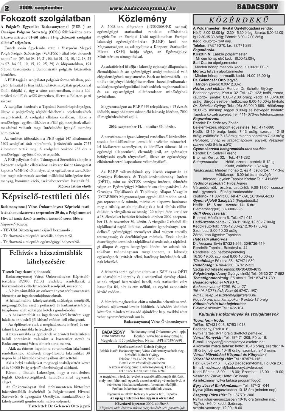 hó 07, 10, 15, 19, 25, 29) és idõpontokban, 194 órában biztosította a demonstratív polgárõr közterületi jelenlétet.