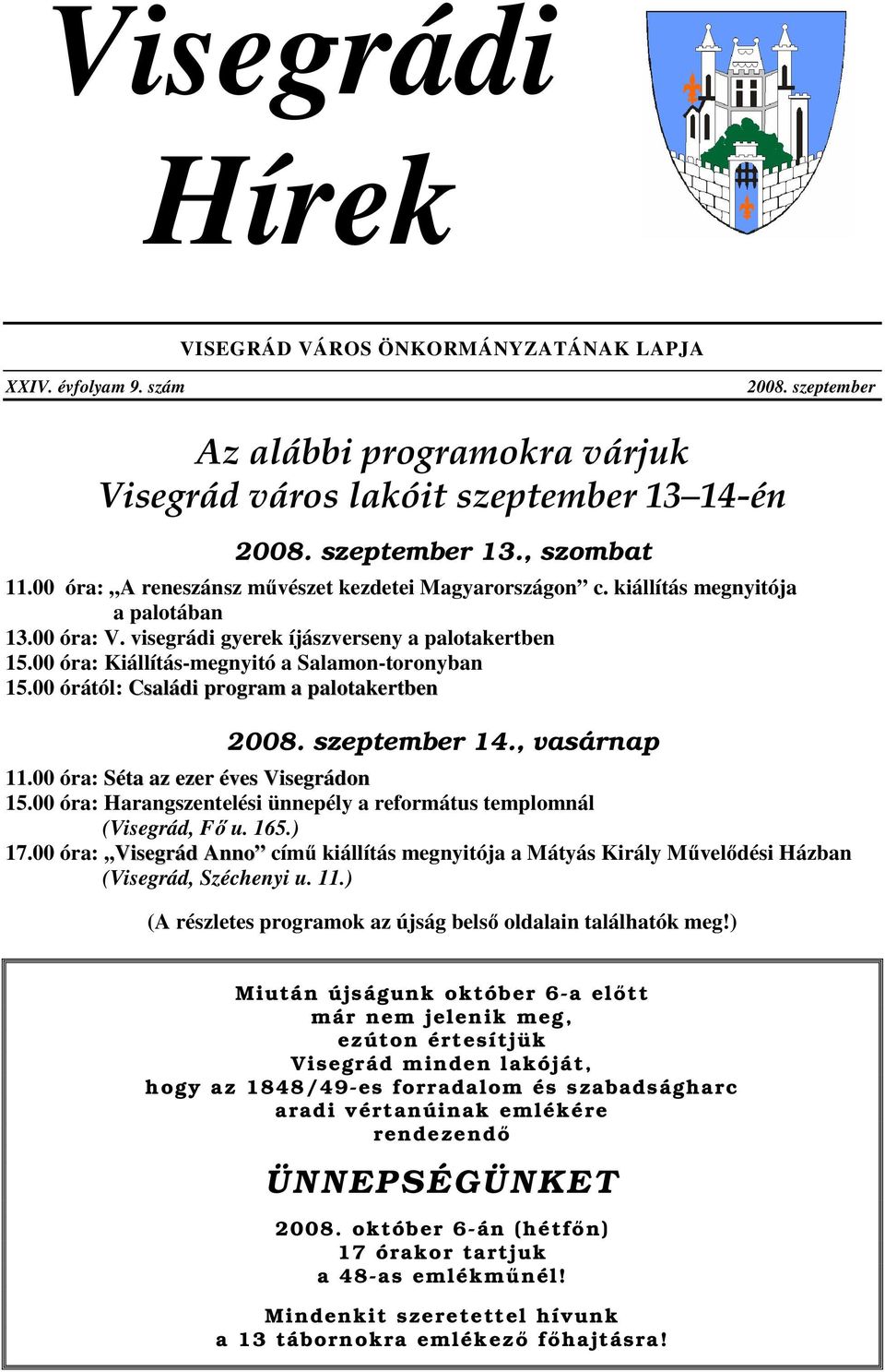 00 óra: Kiállítás-megnyitó a Salamon-toronyban 15.00 órától: Családi program a palotakertben 2008. szeptember 14., vasárnap 11.00 óra: Séta az ezer éves Visegrádon 15.