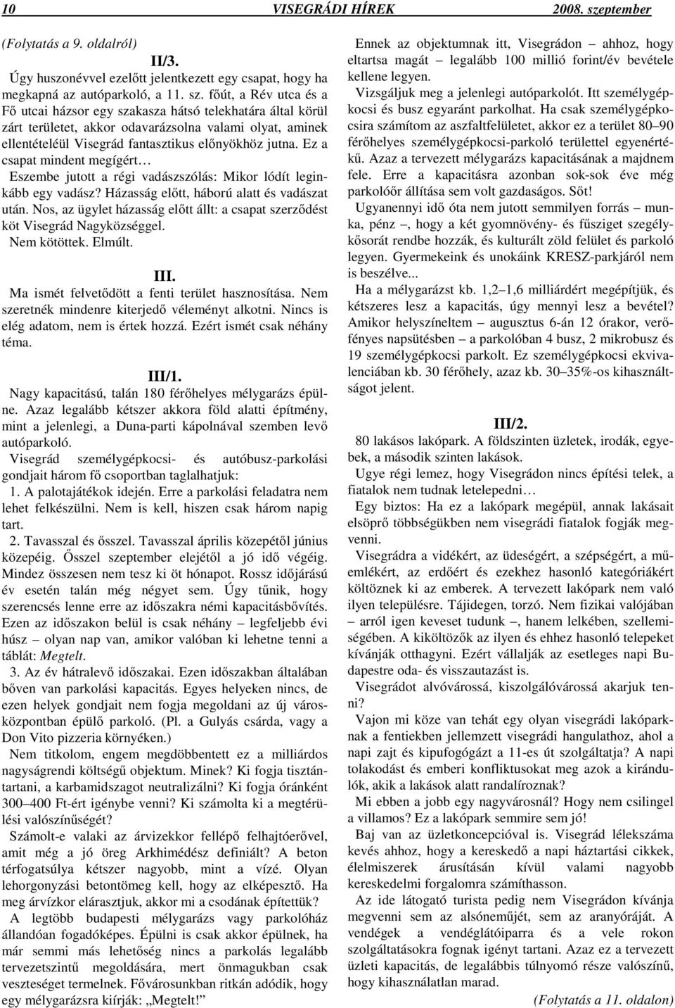 f út, a Rév utca és a F utcai házsor egy szakasza hátsó telekhatára által körül zárt területet, akkor odavarázsolna valami olyat, aminek ellentételéül Visegrád fantasztikus el nyökhöz jutna.