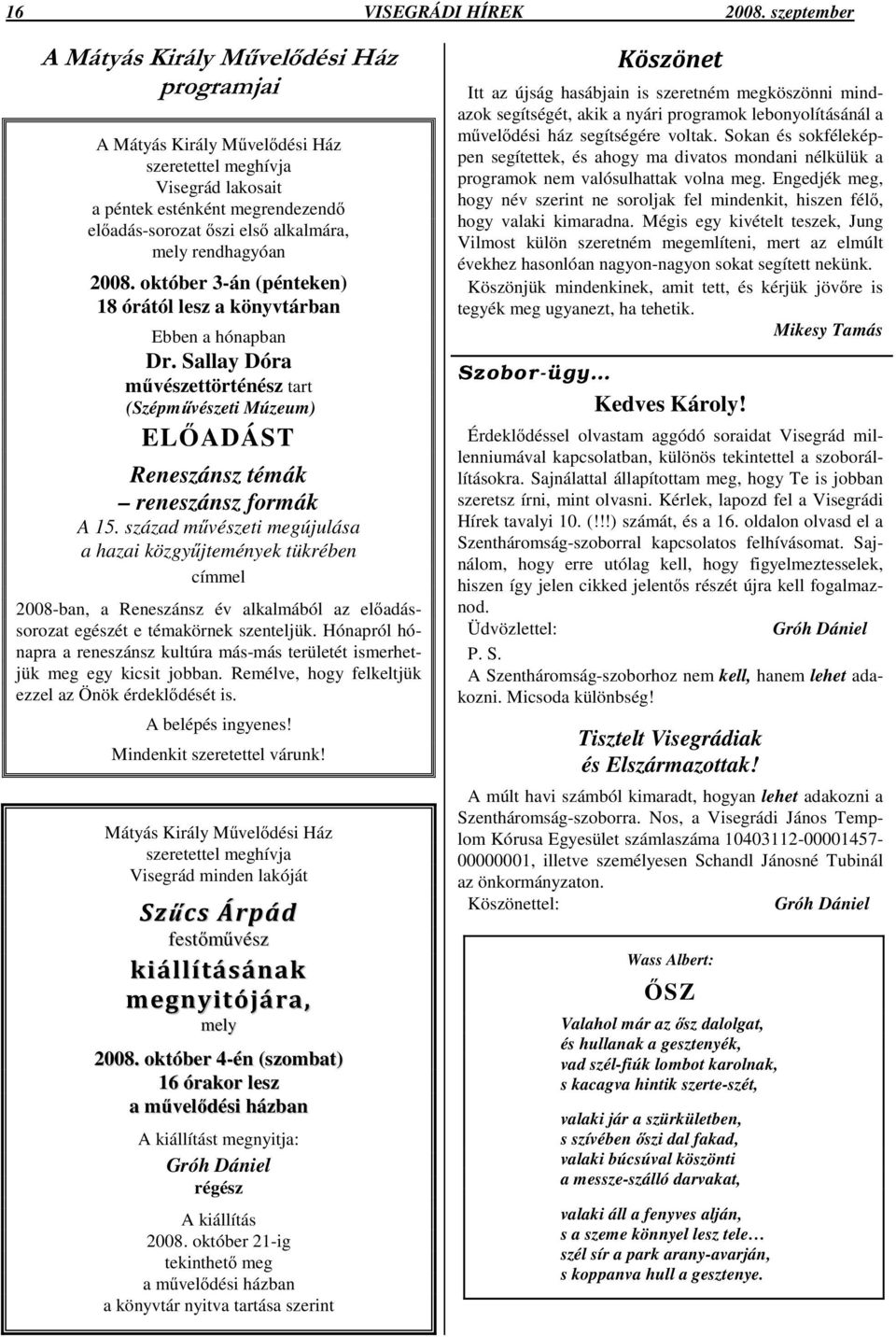 század m vészeti megújulása a hazai közgy jtemények tükrében címmel 2008-ban, a Reneszánsz év alkalmából az el adássorozat egészét e témakörnek szenteljük.