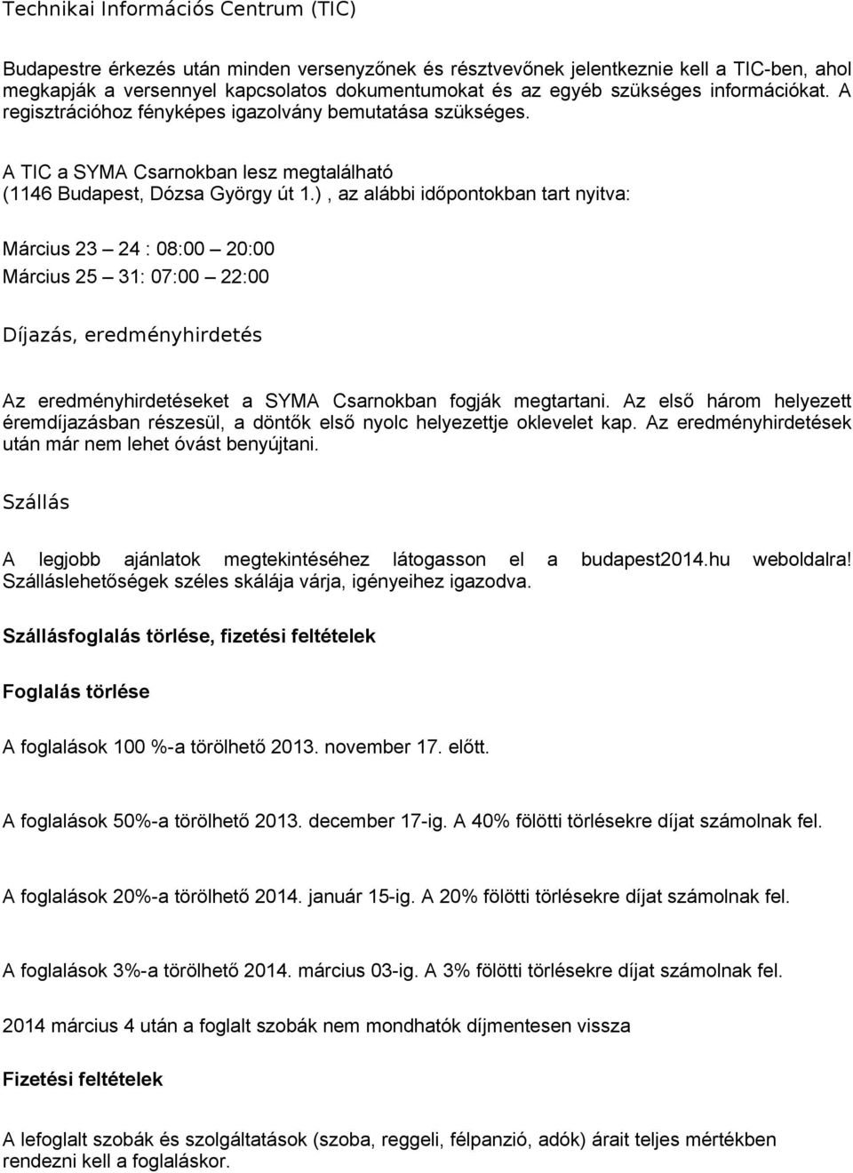 ), az alábbi időpontokban tart nyitva: Március 23 24 : 08:00 20:00 Március 25 31: 07:00 22:00 Díjazás, eredményhirdetés Az eredményhirdetéseket a SYMA Csarnokban fogják megtartani.