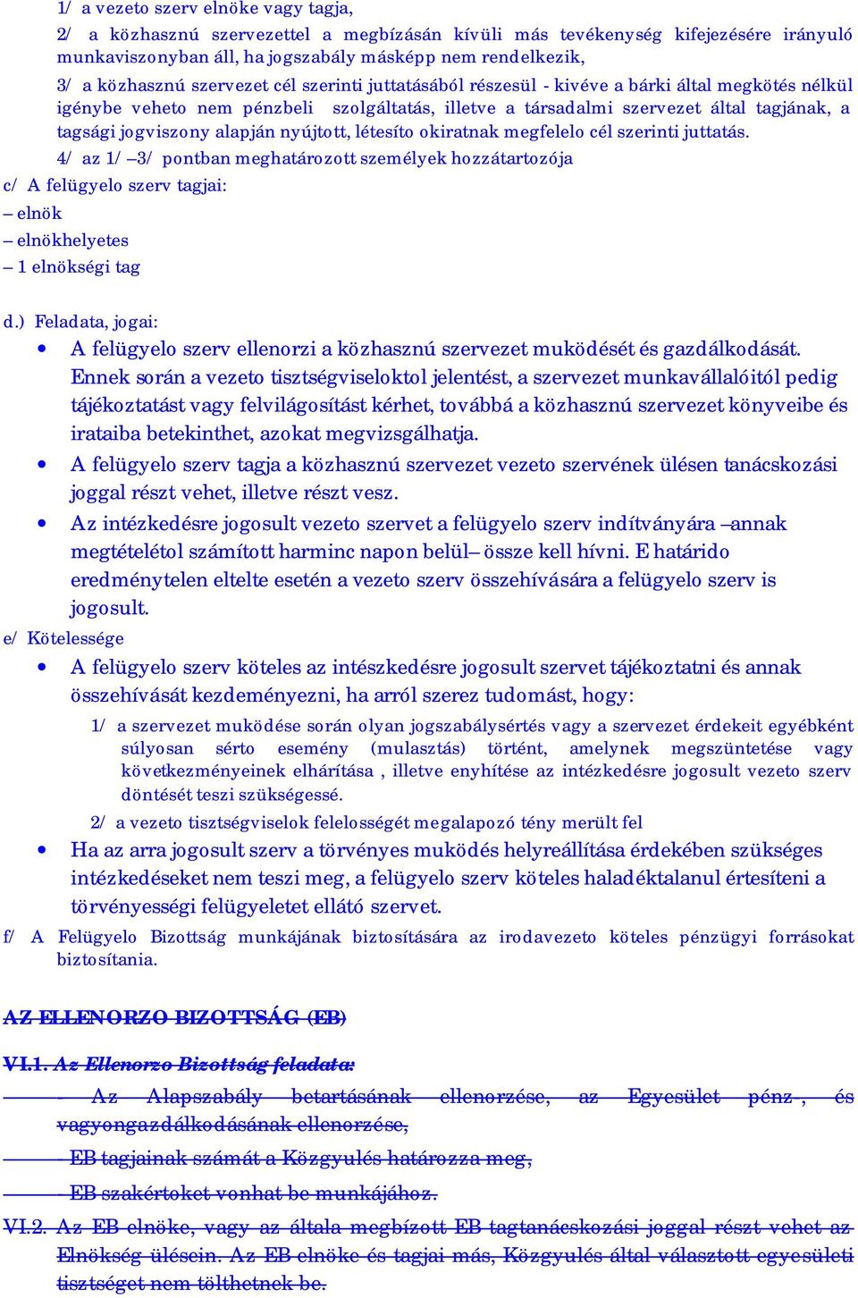 alapján nyújtott, létesíto okiratnak megfelelo cél szerinti juttatás. 4/ az 1/ 3/ pontban meghatározott személyek hozzátartozója c/ A felügyelo szerv tagjai: elnök elnökhelyetes 1 elnökségi tag d.