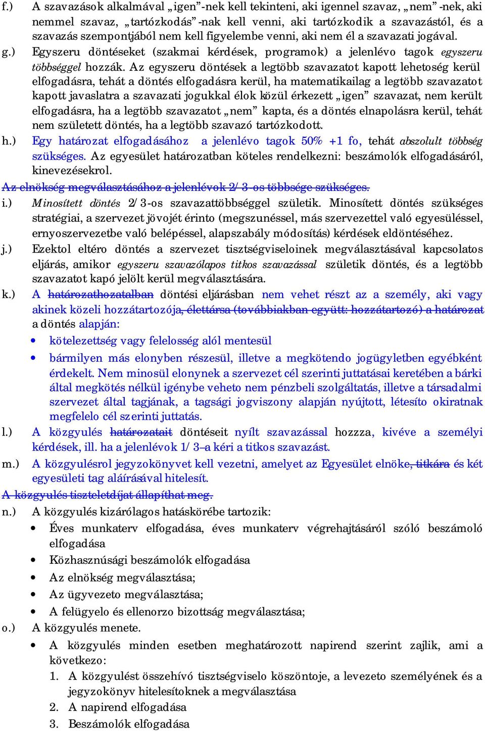 Az egyszeru döntések a legtöbb szavazatot kapott lehetoség kerül elfogadásra, tehát a döntés elfogadásra kerül, ha matematikailag a legtöbb szavazatot kapott javaslatra a szavazati jogukkal élok