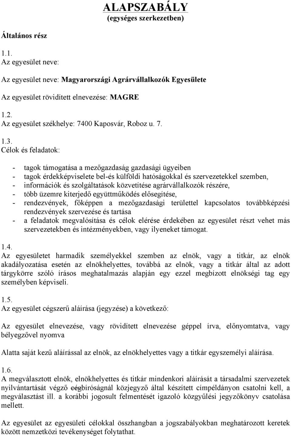 Célok és feladatok: - tagok támogatása a mezőgazdaság gazdasági ügyeiben - tagok érdekképviselete bel-és külföldi hatóságokkal és szervezetekkel szemben, - információk és szolgáltatások közvetítése